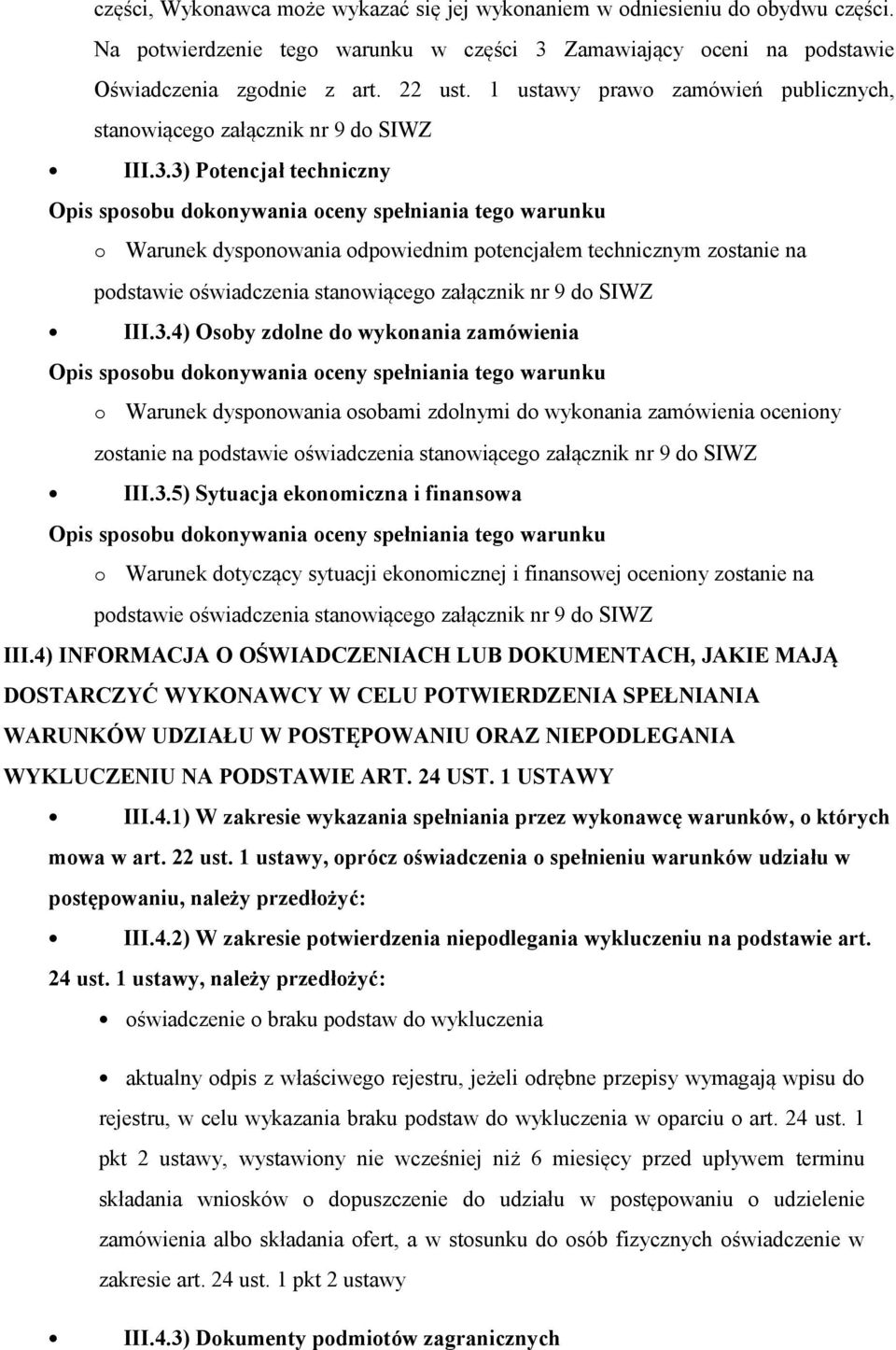 3) Potencjał techniczny o Warunek dysponowania odpowiednim potencjałem technicznym zostanie na podstawie oświadczenia stanowiącego załącznik nr 9 do SIWZ III.3.4) Osoby zdolne do wykonania zamówienia o Warunek dysponowania osobami zdolnymi do wykonania zamówienia oceniony zostanie na podstawie oświadczenia stanowiącego załącznik nr 9 do SIWZ III.