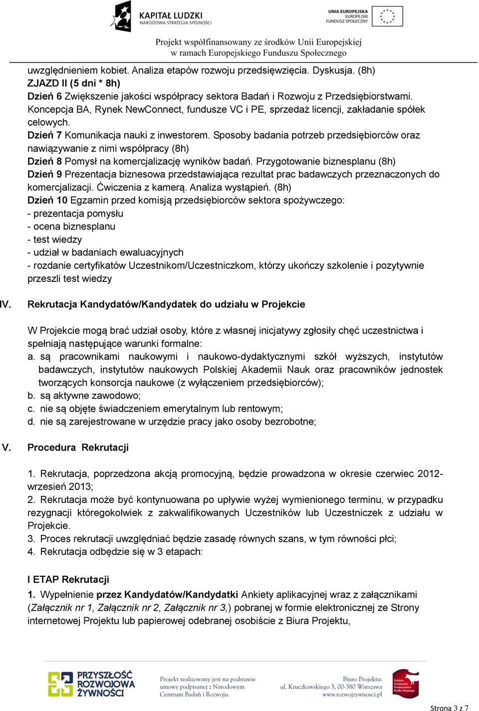 Sposoby badania potrzeb przedsiębiorców oraz nawiązywanie z nimi współpracy (8h) Dzień 8 Pomysł na komercjalizację wyników badań.