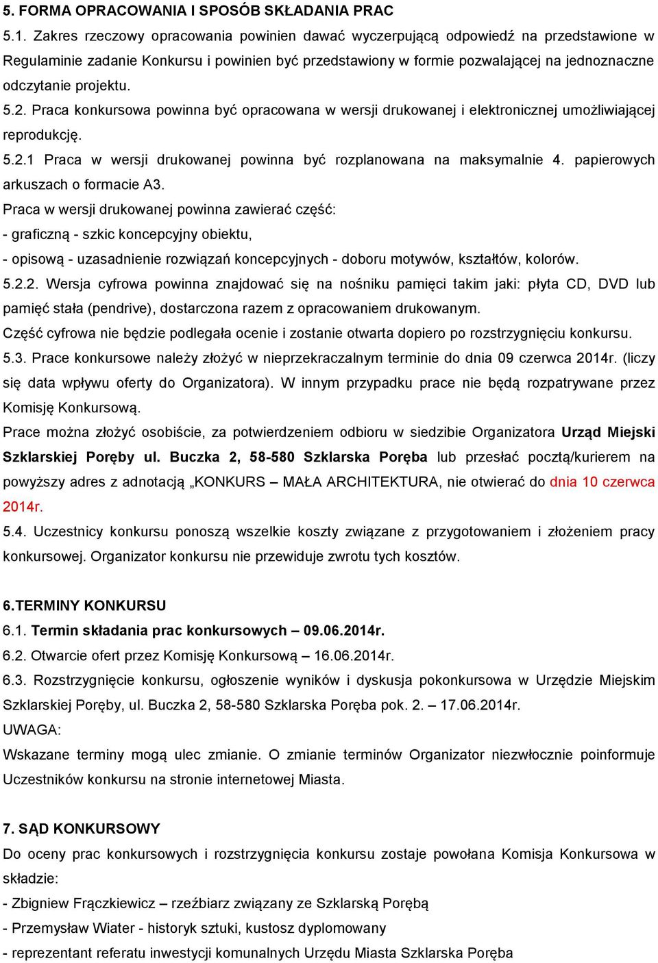 projektu. 5.2. Praca konkursowa powinna być opracowana w wersji drukowanej i elektronicznej umożliwiającej reprodukcję. 5.2.1 Praca w wersji drukowanej powinna być rozplanowana na maksymalnie 4.