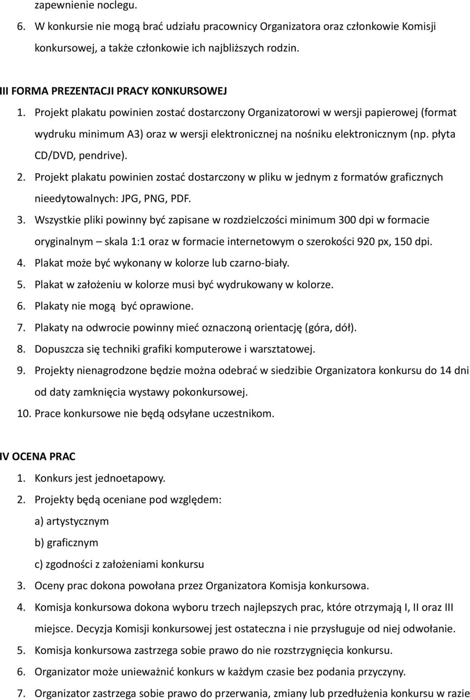 Projekt plakatu powinien zostać dostarczony Organizatorowi w wersji papierowej (format wydruku minimum A3) oraz w wersji elektronicznej na nośniku elektronicznym (np. płyta CD/DVD, pendrive). 2.