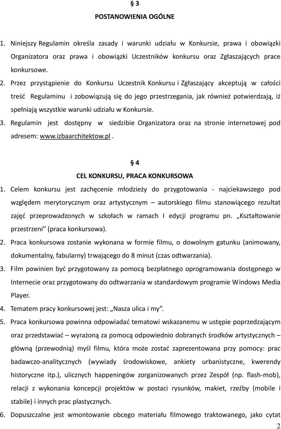Przez przystąpienie do Konkursu Uczestnik Konkursu i Zgłaszający akceptują w całości treść Regulaminu i zobowiązują się do jego przestrzegania, jak również potwierdzają, iż spełniają wszystkie
