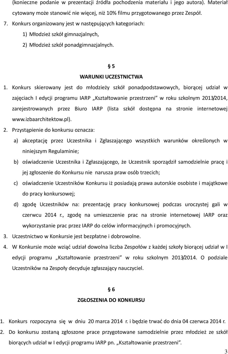 Konkurs skierowany jest do młodzieży szkół ponadpodstawowych, biorącej udział w zajęciach I edycji programu IARP Kształtowanie przestrzeni w roku szkolnym 2013/2014, zarejestrowanych przez Biuro IARP