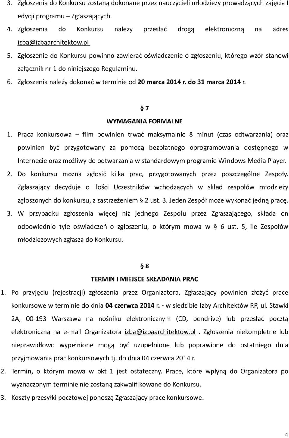 Zgłoszenie do Konkursu powinno zawierać oświadczenie o zgłoszeniu, którego wzór stanowi załącznik nr 1 do niniejszego Regulaminu. 6. Zgłoszenia należy dokonać w terminie od 20 marca 2014 r.