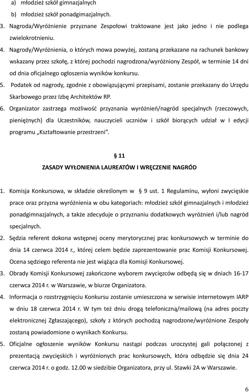 ogłoszenia wyników konkursu. 5. Podatek od nagrody, zgodnie z obowiązującymi przepisami, zostanie przekazany do Urzędu Skarbowego przez Izbę Architektów RP. 6.