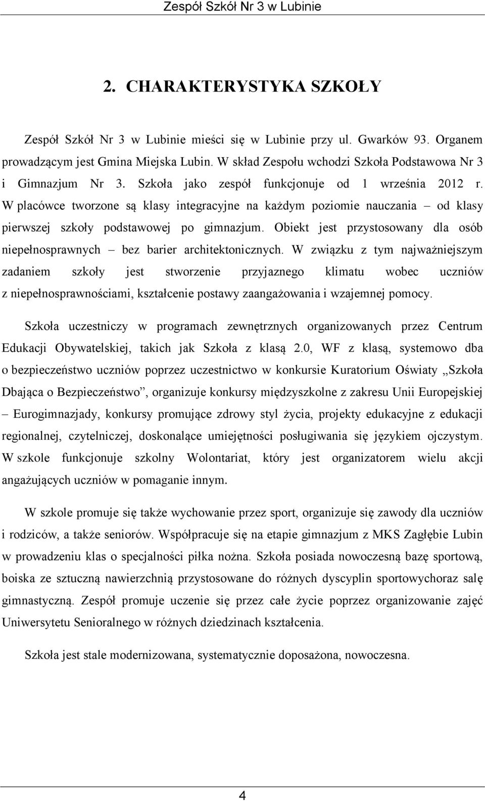 W placówce tworzone są klasy integracyjne na każdym poziomie nauczania od klasy pierwszej szkoły podstawowej po gimnazjum.