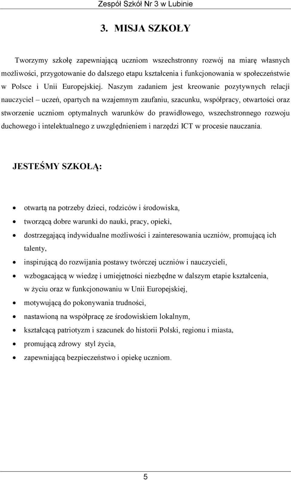 Naszym zadaniem jest kreowanie pozytywnych relacji nauczyciel uczeń, opartych na wzajemnym zaufaniu, szacunku, współpracy, otwartości oraz stworzenie uczniom optymalnych warunków do prawidłowego,