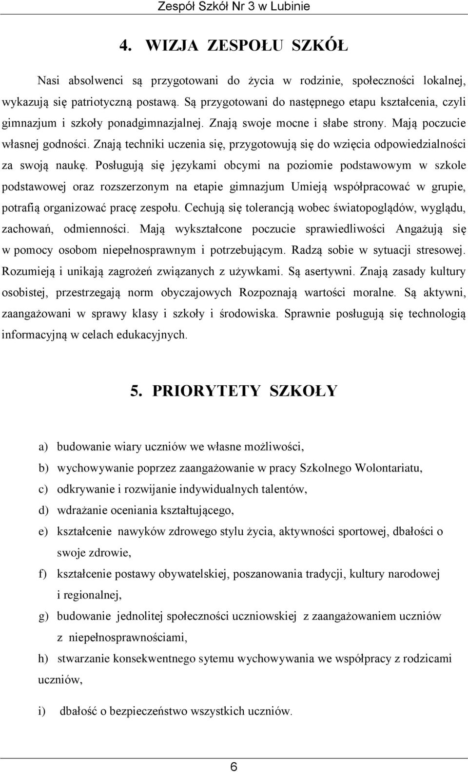 Znają techniki uczenia się, przygotowują się do wzięcia odpowiedzialności za swoją naukę.