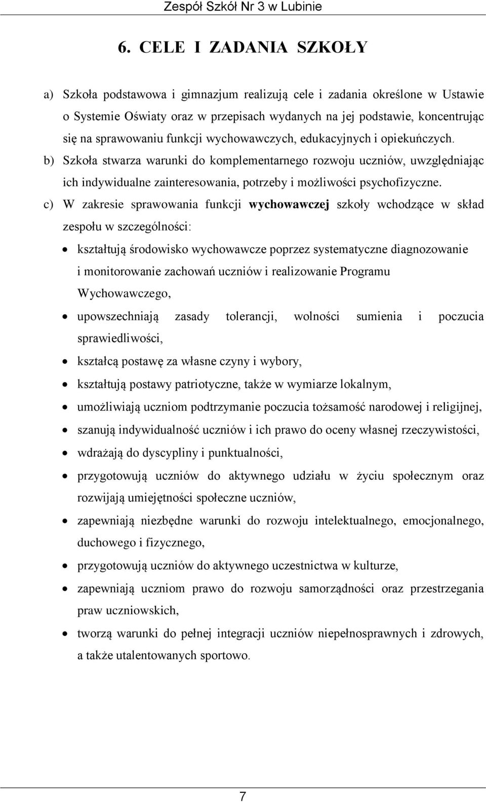 c) W zakresie sprawowania funkcji wychowawczej szkoły wchodzące w skład zespołu w szczególności: kształtują środowisko wychowawcze poprzez systematyczne diagnozowanie i monitorowanie zachowań uczniów