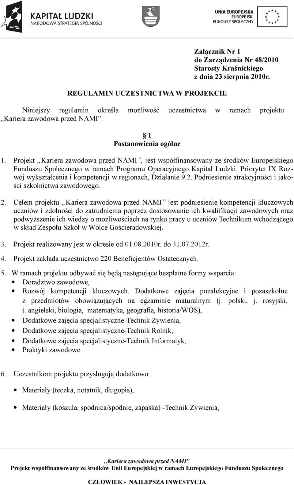 Projekt, jest współfinansowany ze środków Europejskiego Funduszu Społecznego w ramach Programu Operacyjnego Kapitał Ludzki, Priorytet IX Rozwój wykształcenia i kompetencji w regionach, Działanie 9.2.