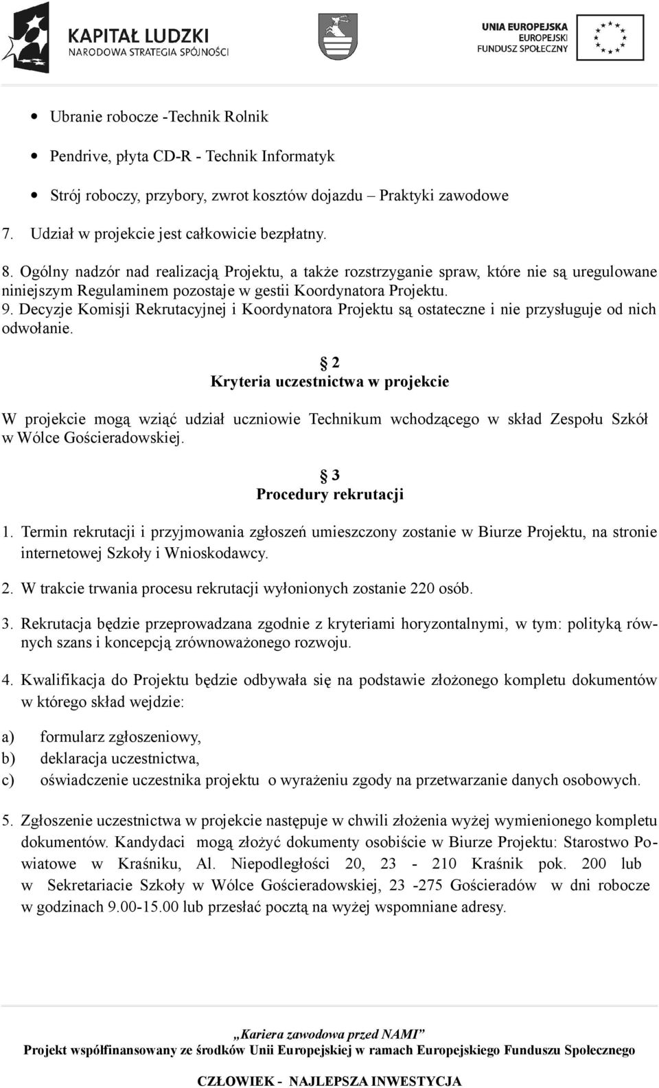 Decyzje Komisji Rekrutacyjnej i Koordynatora Projektu są ostateczne i nie przysługuje od nich odwołanie.