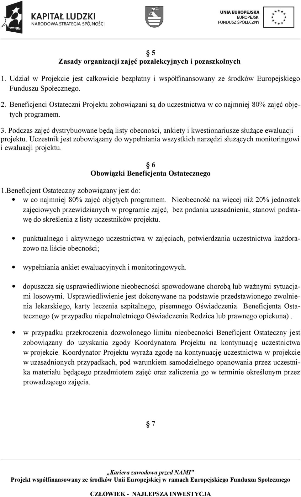 Podczas zajęć dystrybuowane będą listy obecności, ankiety i kwestionariusze służące ewaluacji projektu.