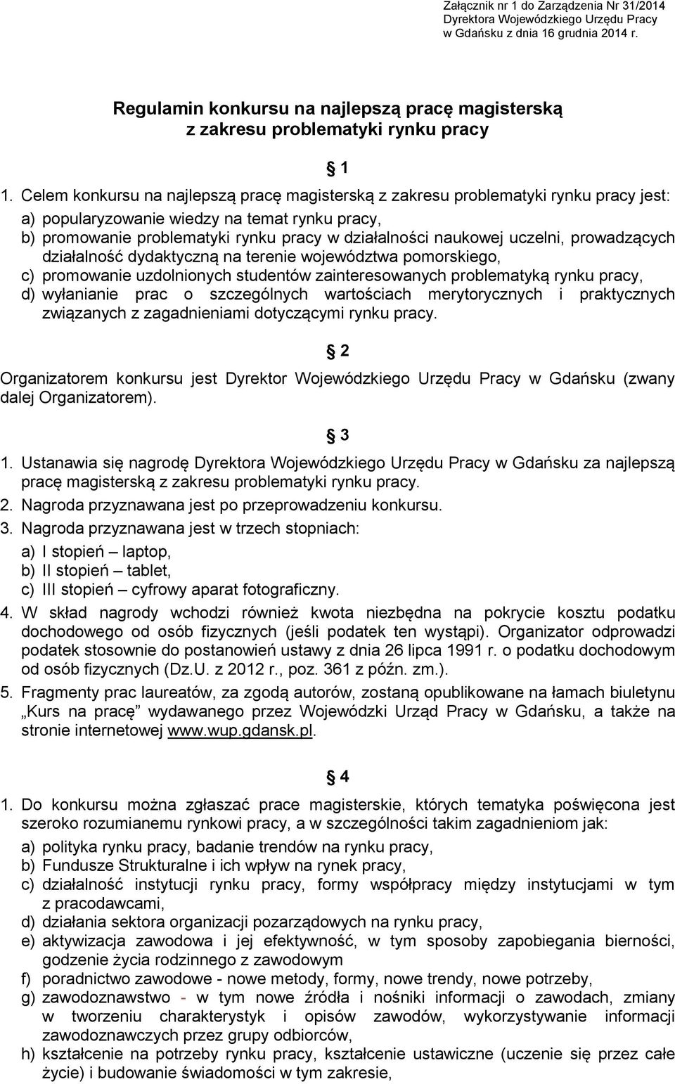 Celem konkursu na najlepszą pracę magisterską z zakresu problematyki rynku pracy jest: a) popularyzowanie wiedzy na temat rynku pracy, b) promowanie problematyki rynku pracy w działalności naukowej