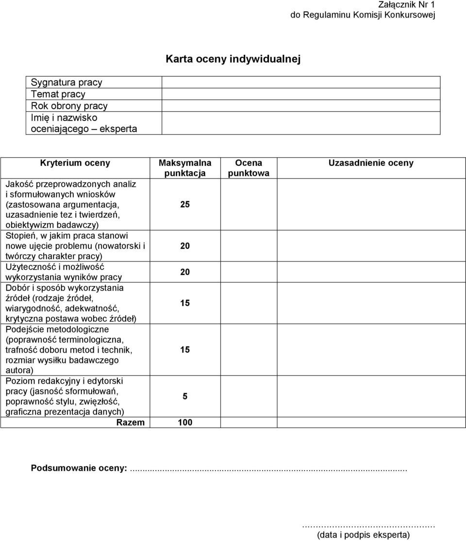 pracy) Użyteczność i możliwość wykorzystania wyników pracy Dobór i sposób wykorzystania źródeł (rodzaje źródeł, wiarygodność, adekwatność, krytyczna postawa wobec źródeł) Podejście metodologiczne