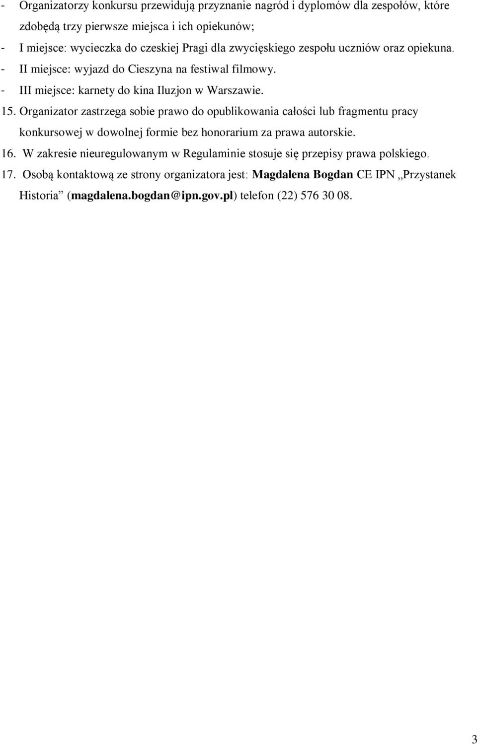 Organizator zastrzega sobie prawo do opublikowania całości lub fragmentu pracy konkursowej w dowolnej formie bez honorarium za prawa autorskie. 16.