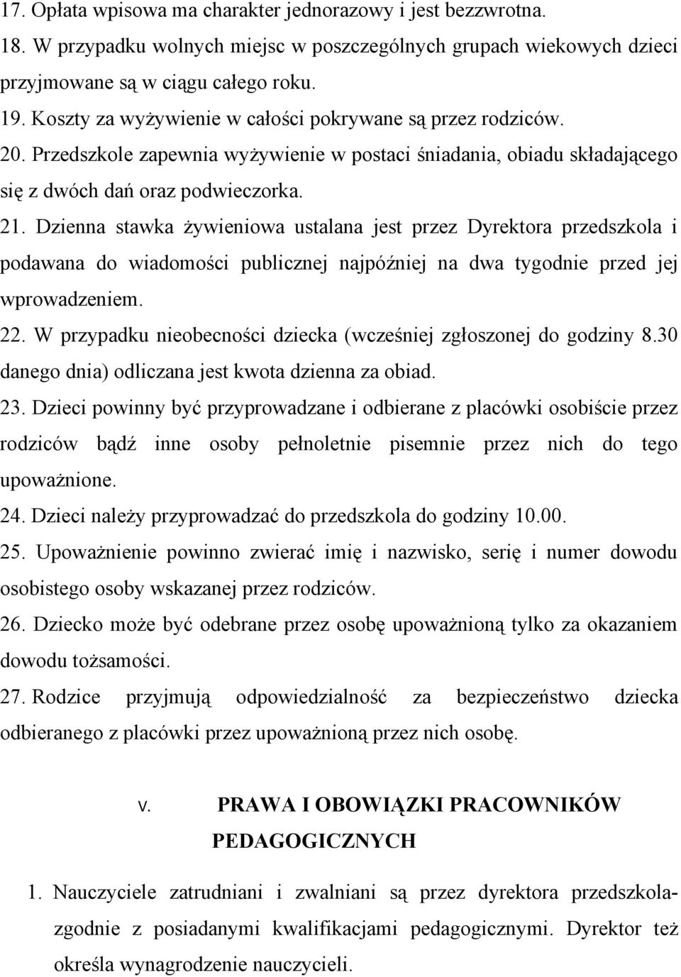 Dzienna stawka żywieniowa ustalana jest przez Dyrektora przedszkola i podawana do wiadomości publicznej najpóźniej na dwa tygodnie przed jej wprowadzeniem. 22.