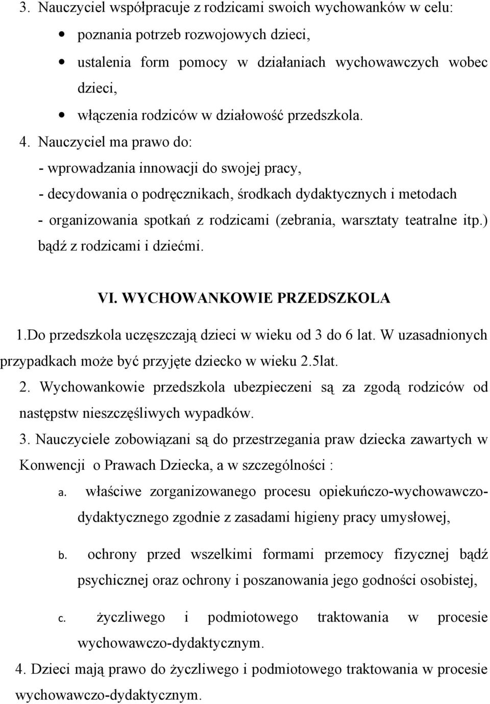 Nauczyciel ma prawo do: - wprowadzania innowacji do swojej pracy, - decydowania o podręcznikach, środkach dydaktycznych i metodach - organizowania spotkań z rodzicami (zebrania, warsztaty teatralne