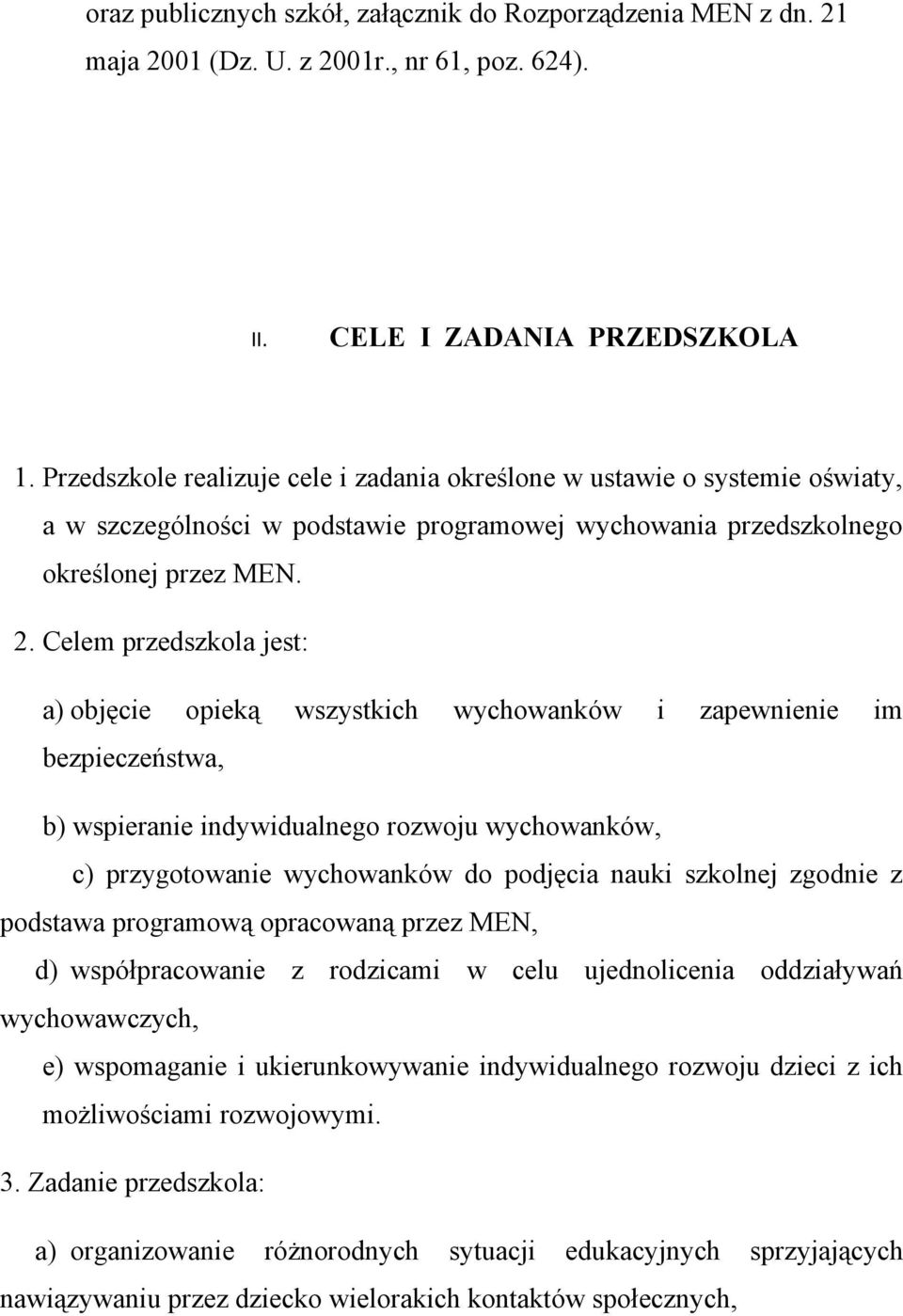 Celem przedszkola jest: a) objęcie opieką wszystkich wychowanków i zapewnienie im bezpieczeństwa, b) wspieranie indywidualnego rozwoju wychowanków, c) przygotowanie wychowanków do podjęcia nauki