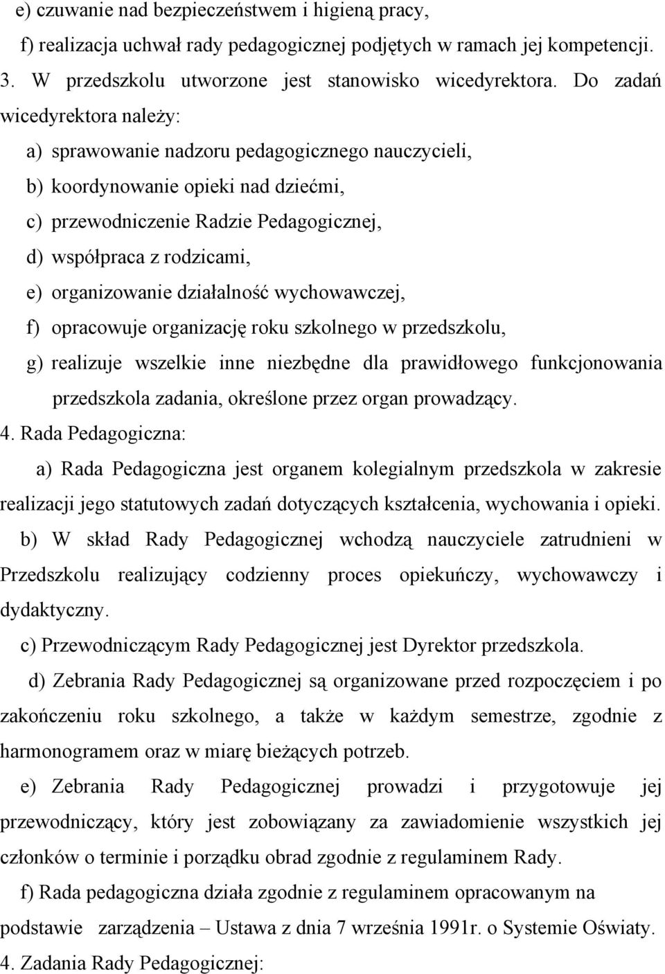 organizowanie działalność wychowawczej, f) opracowuje organizację roku szkolnego w przedszkolu, g) realizuje wszelkie inne niezbędne dla prawidłowego funkcjonowania przedszkola zadania, określone