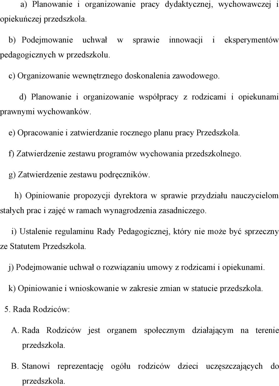 e) Opracowanie i zatwierdzanie rocznego planu pracy Przedszkola. f) Zatwierdzenie zestawu programów wychowania przedszkolnego. g) Zatwierdzenie zestawu podręczników.