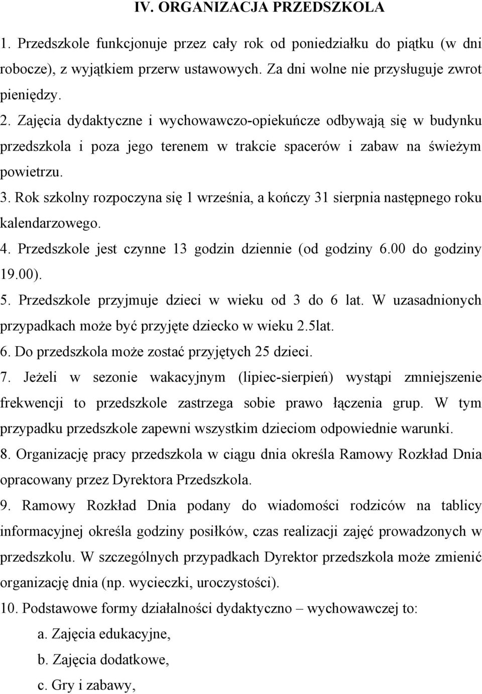 Rok szkolny rozpoczyna się 1 września, a kończy 31 sierpnia następnego roku kalendarzowego. 4. Przedszkole jest czynne 13 godzin dziennie (od godziny 6.00 do godziny 19.00). 5.