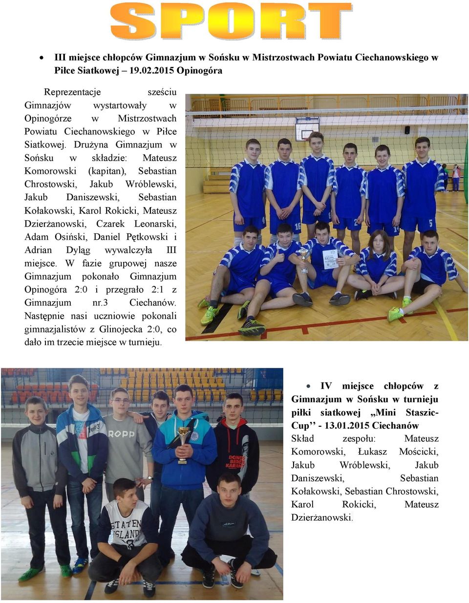 Drużyna Gimnazjum w Sońsku w składzie: Mateusz Komorowski (kapitan), Sebastian Chrostowski, Jakub Wróblewski, Jakub Daniszewski, Sebastian Kołakowski, Karol Rokicki, Mateusz Dzierżanowski, Czarek
