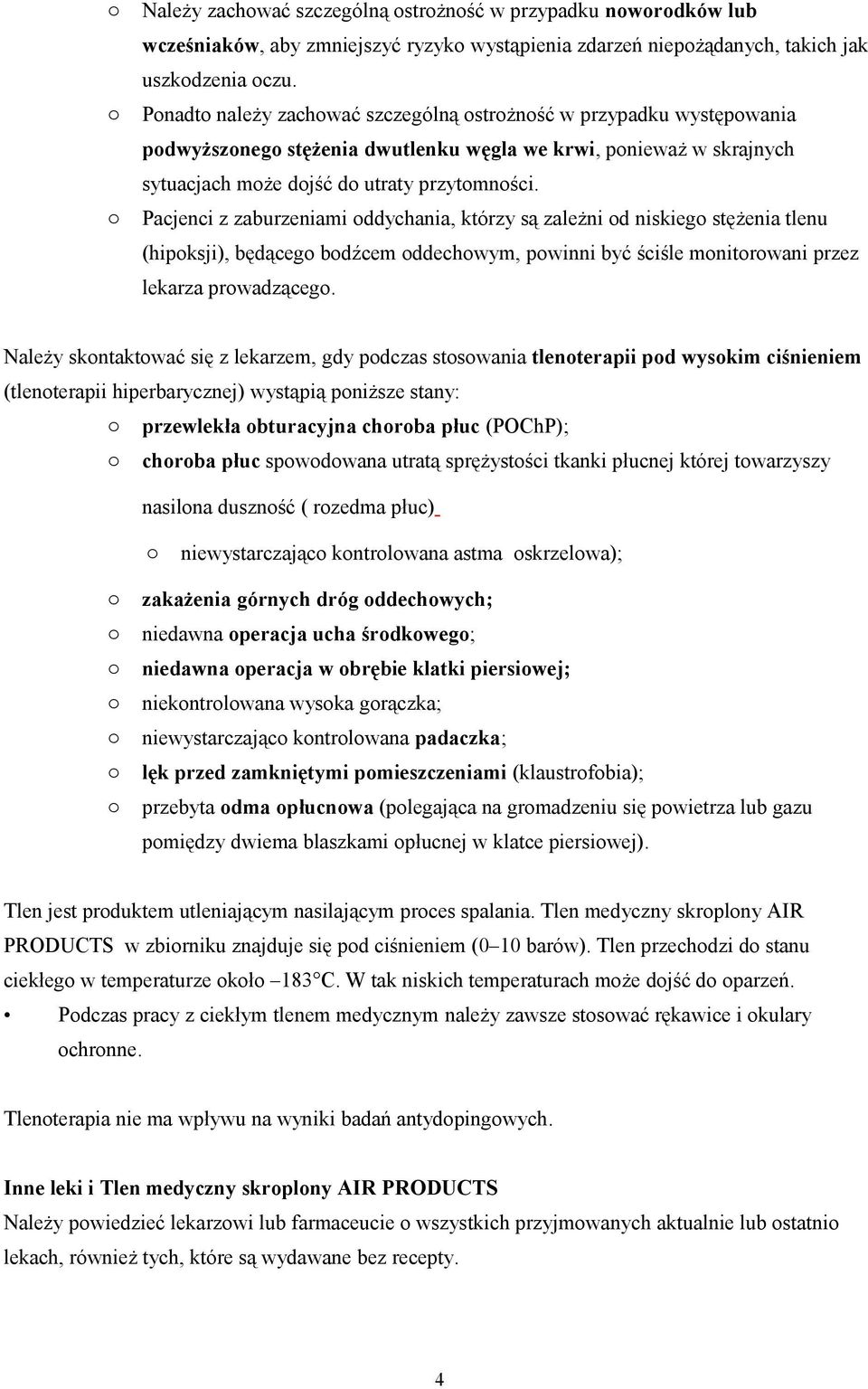 Pacjenci z zaburzeniami ddychania, którzy są zależni d niskieg stężenia tlenu (hipksji), będąceg bdźcem ddechwym, pwinni być ściśle mnitrwani przez lekarza prwadząceg.