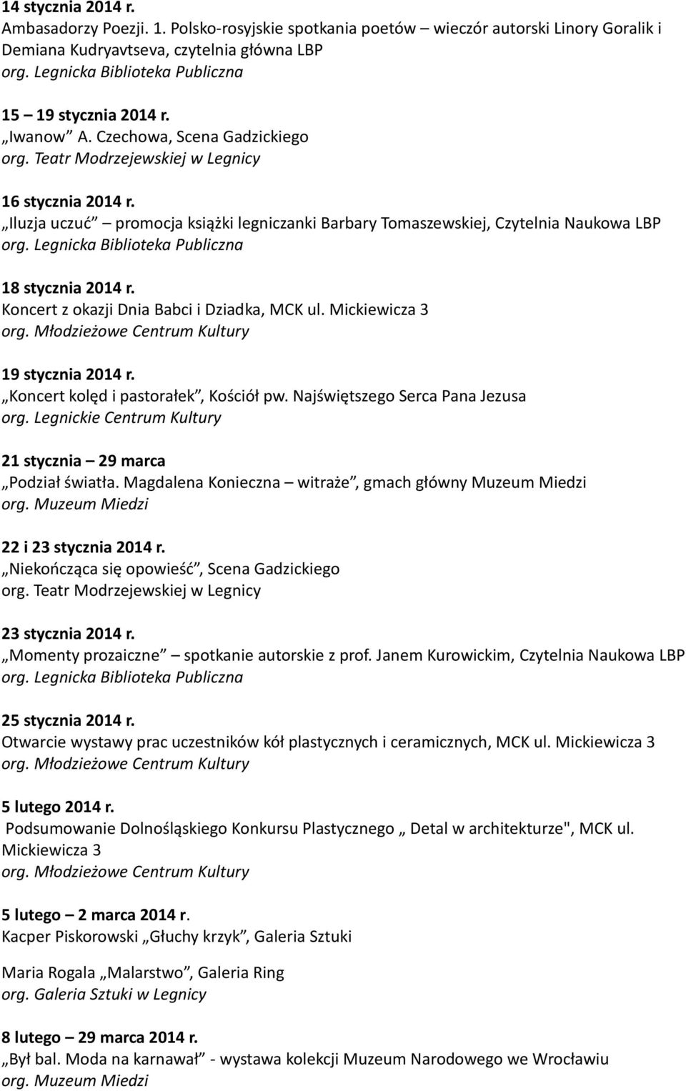 Koncert z okazji Dnia Babci i Dziadka, MCK ul. Mickiewicza 3 19 stycznia 2014 r. Koncert kolęd i pastorałek, Kościół pw. Najświętszego Serca Pana Jezusa 21 stycznia 29 marca Podział światła.