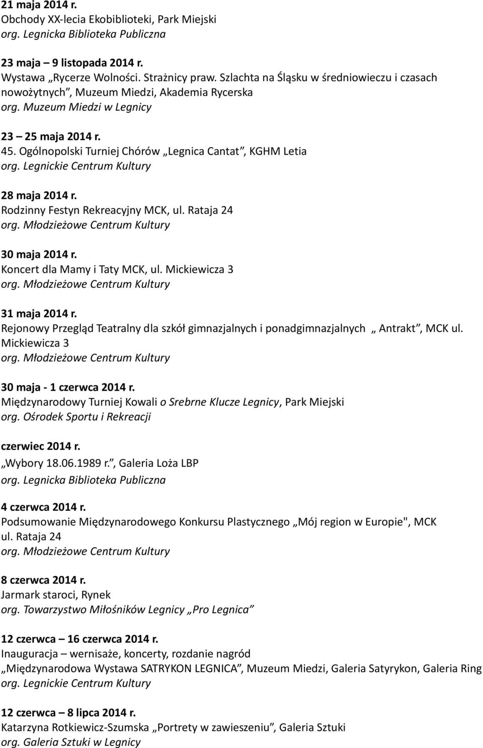 Ogólnopolski Turniej Chórów Legnica Cantat, KGHM Letia 28 maja 2014 r. Rodzinny Festyn Rekreacyjny MCK, ul. Rataja 24 30 maja 2014 r. Koncert dla Mamy i Taty MCK, ul. Mickiewicza 3 31 maja 2014 r.