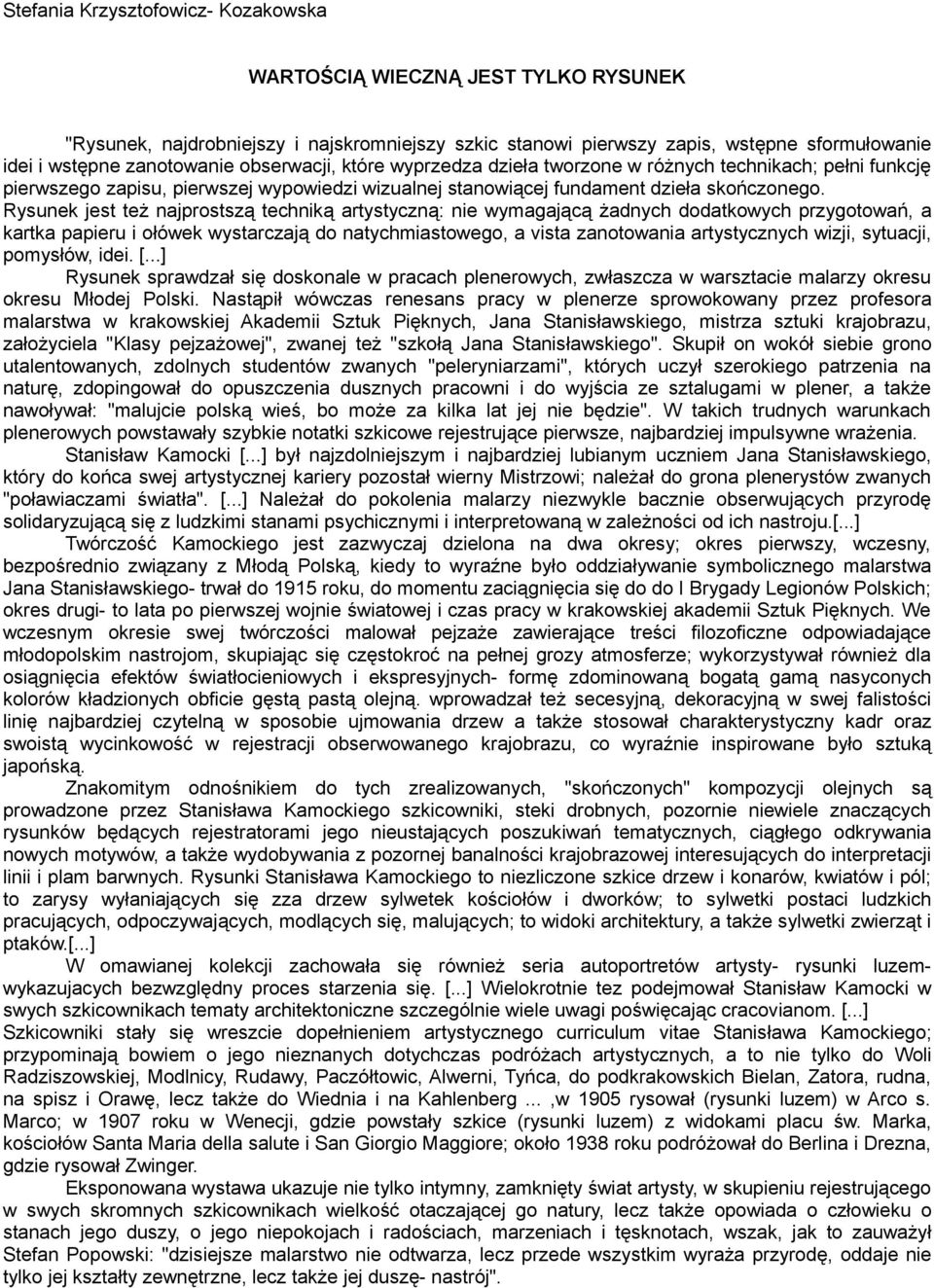 Rysunek jest też najprostszą techniką artystyczną: nie wymagającą żadnych dodatkowych przygotowań, a kartka papieru i ołówek wystarczają do natychmiastowego, a vista zanotowania artystycznych wizji,