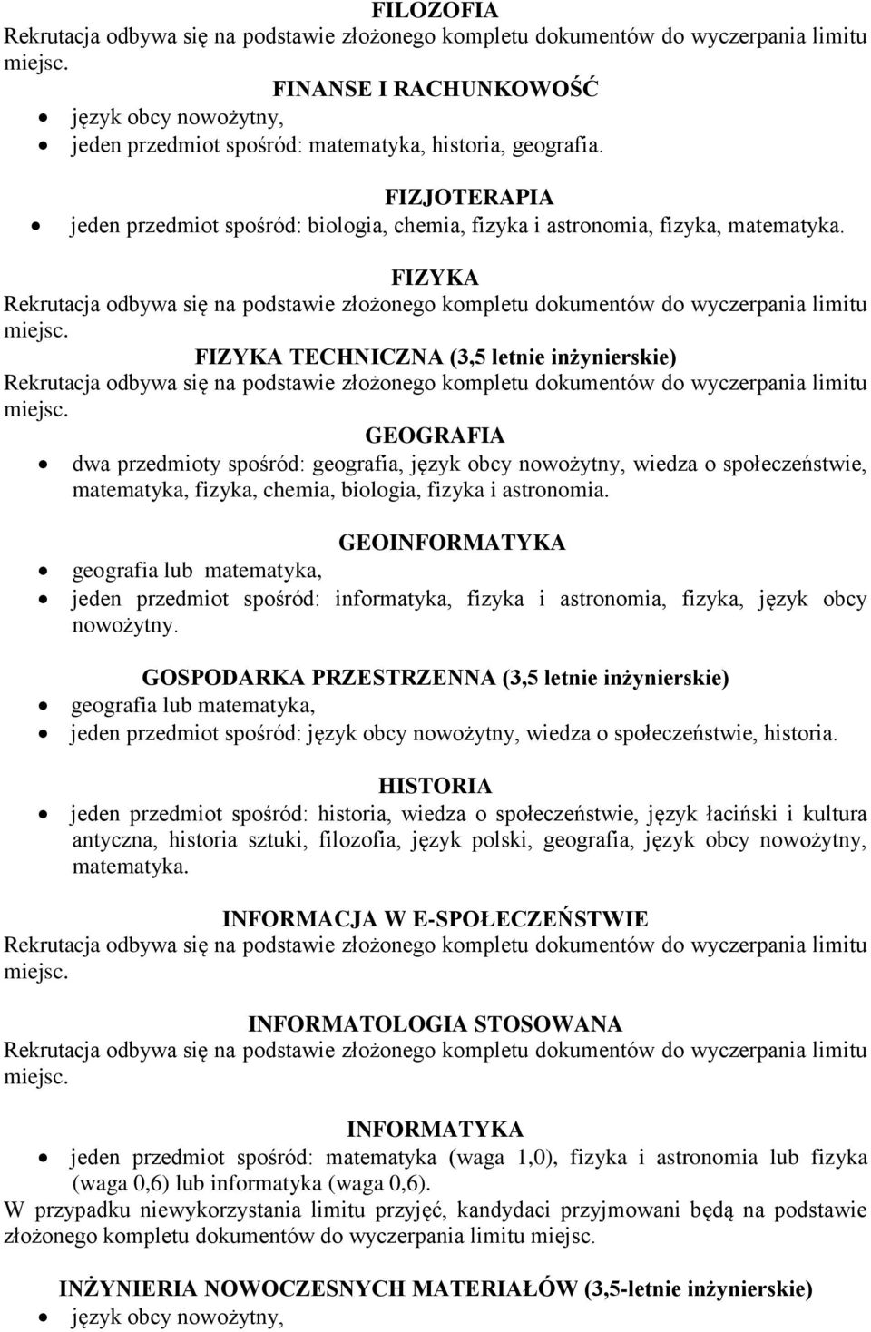 FIZYKA FIZYKA TECHNICZNA (3,5 letnie inżynierskie) GEOGRAFIA dwa przedmioty spośród: geografia, język obcy nowożytny, wiedza o społeczeństwie, matematyka, fizyka, chemia, biologia, fizyka i