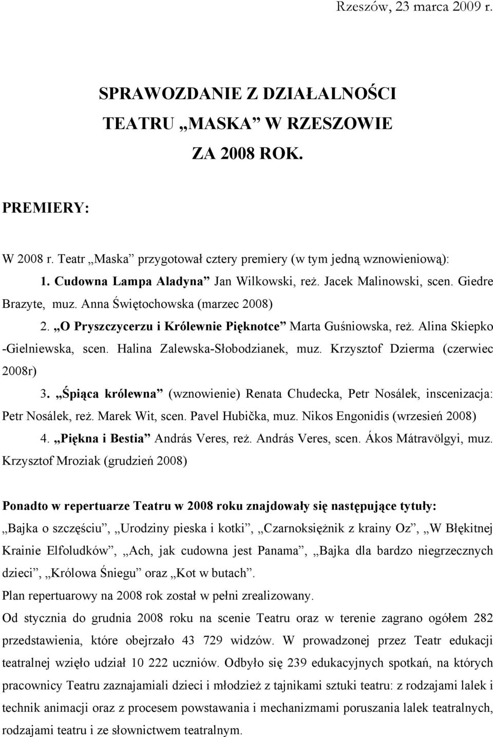 Alina Skiepko -Gielniewska, scen. Halina Zalewska-Słobodzianek, muz. Krzysztof Dzierma (czerwiec 2008r) 3. Śpiąca królewna (wznowienie) Renata Chudecka, Petr Nosálek, inscenizacja: Petr Nosálek, reż.