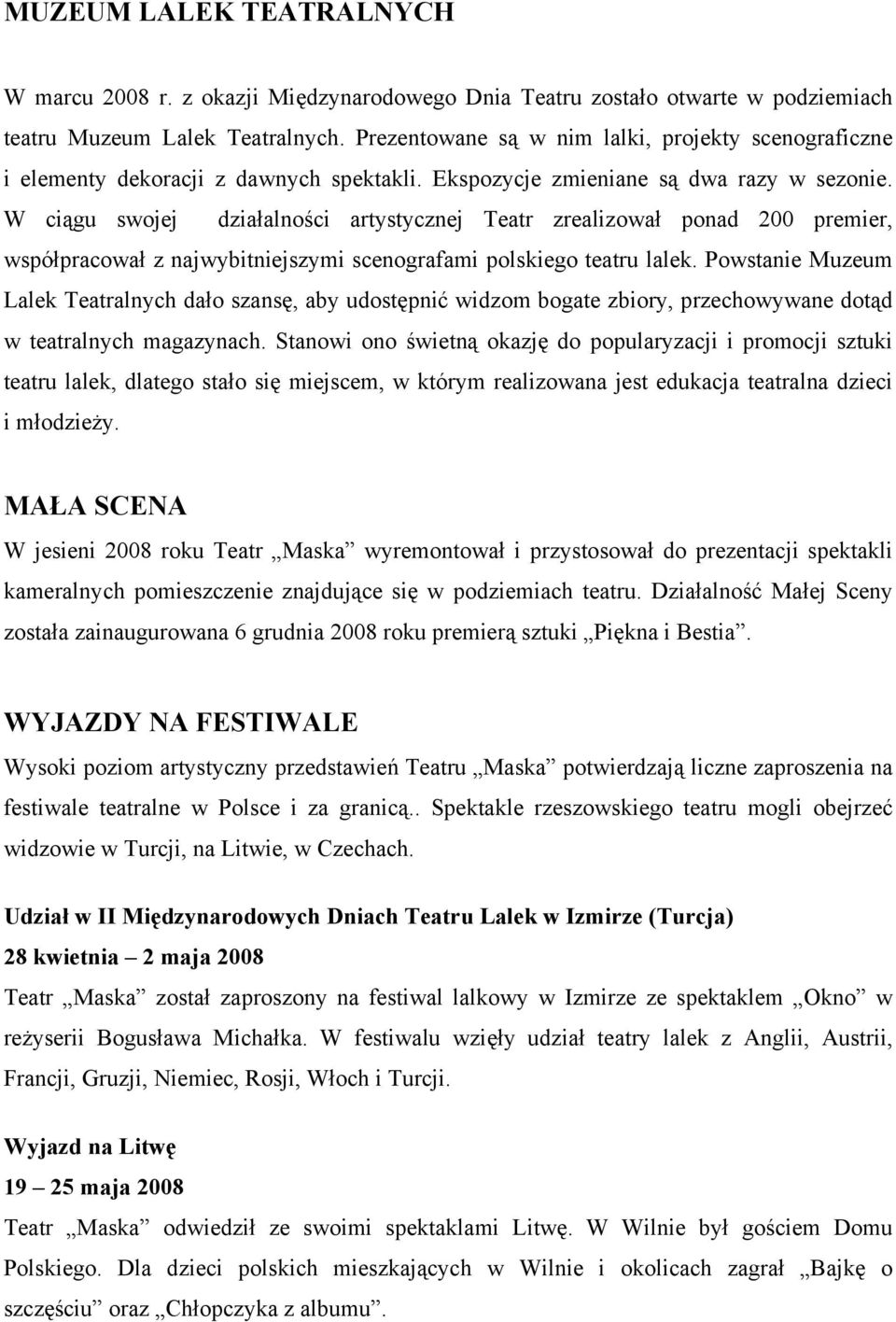 W ciągu swojej działalności artystycznej Teatr zrealizował ponad 200 premier, współpracował z najwybitniejszymi scenografami polskiego teatru lalek.