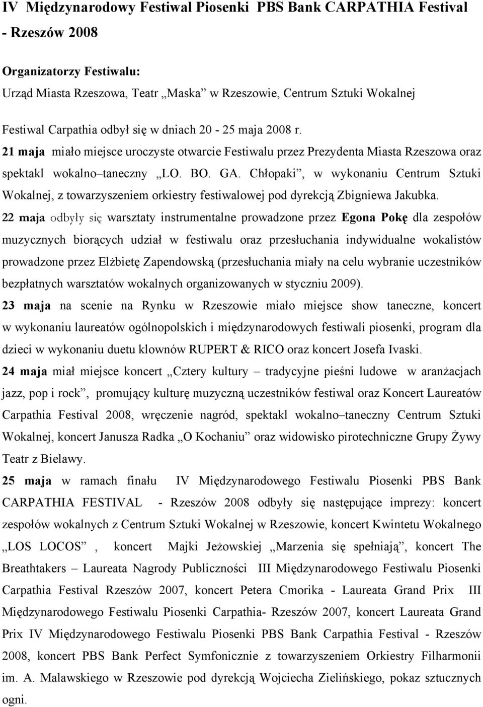 Chłopaki, w wykonaniu Centrum Sztuki Wokalnej, z towarzyszeniem orkiestry festiwalowej pod dyrekcją Zbigniewa Jakubka.