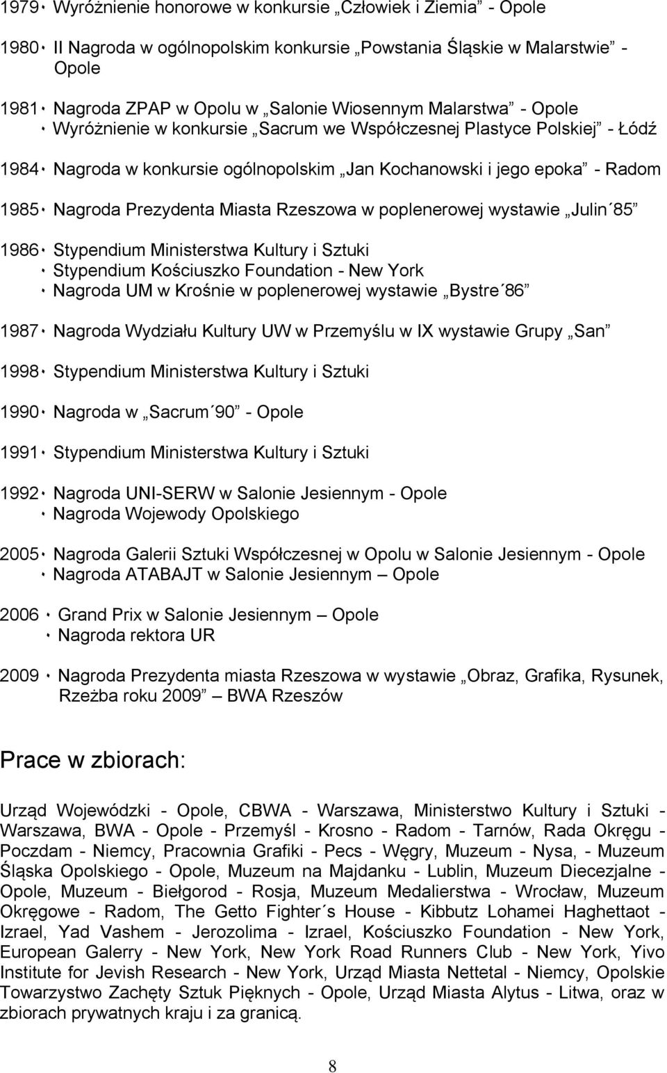 Miasta Rzeszowa w poplenerowej wystawie Julin 85 1986٠ Stypendium Ministerstwa Kultury i Sztuki ٠ Stypendium Kościuszko Foundation - New York ٠ Nagroda UM w Krośnie w poplenerowej wystawie Bystre 86