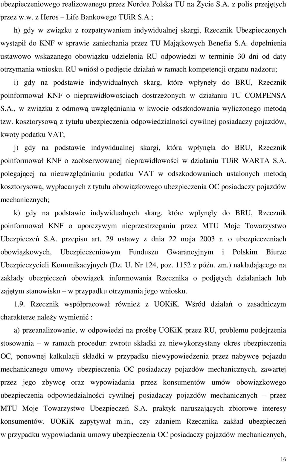 ; h) gdy w związku z rozpatrywaniem indywidualnej skargi, Rzecznik Ubezpieczonych wystąpił do KNF w sprawie zaniechania przez TU Majątkowych Benefia S.A.