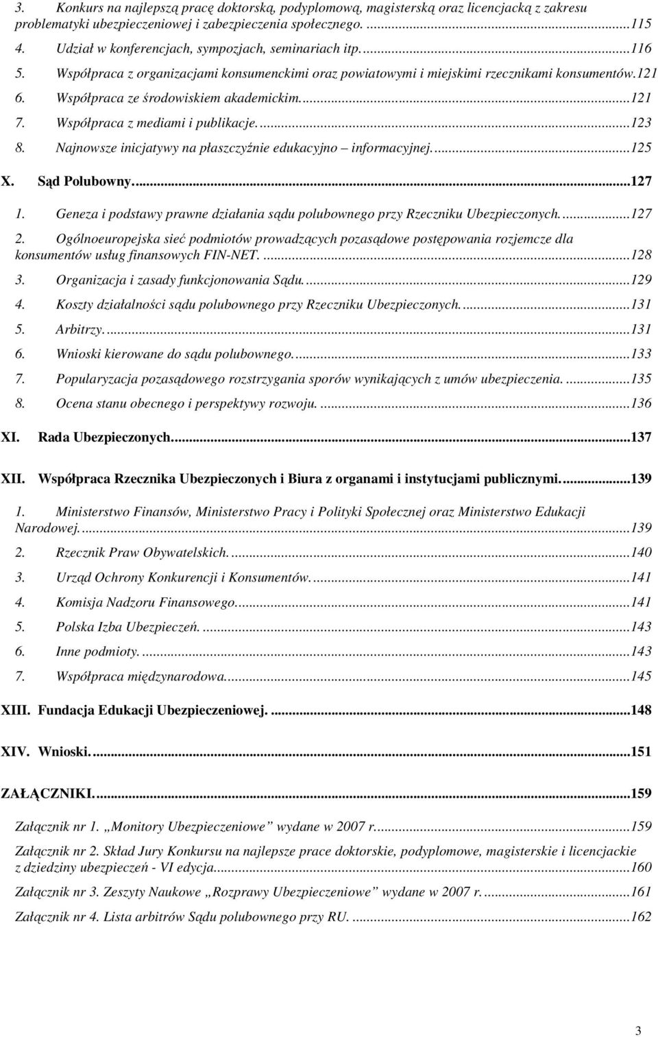 Współpraca ze środowiskiem akademickim...121 7. Współpraca z mediami i publikacje...123 8. Najnowsze inicjatywy na płaszczyźnie edukacyjno informacyjnej...125 X. Sąd Polubowny...127 1.