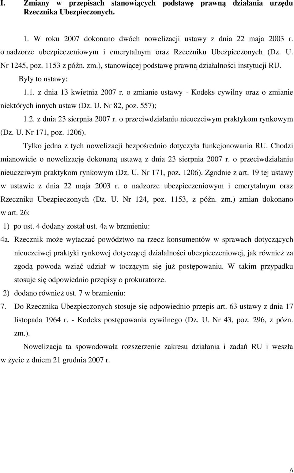o zmianie ustawy - Kodeks cywilny oraz o zmianie niektórych innych ustaw (Dz. U. Nr 82, poz. 557); 1.2. z dnia 23 sierpnia 2007 r. o przeciwdziałaniu nieuczciwym praktykom rynkowym (Dz. U. Nr 171, poz.