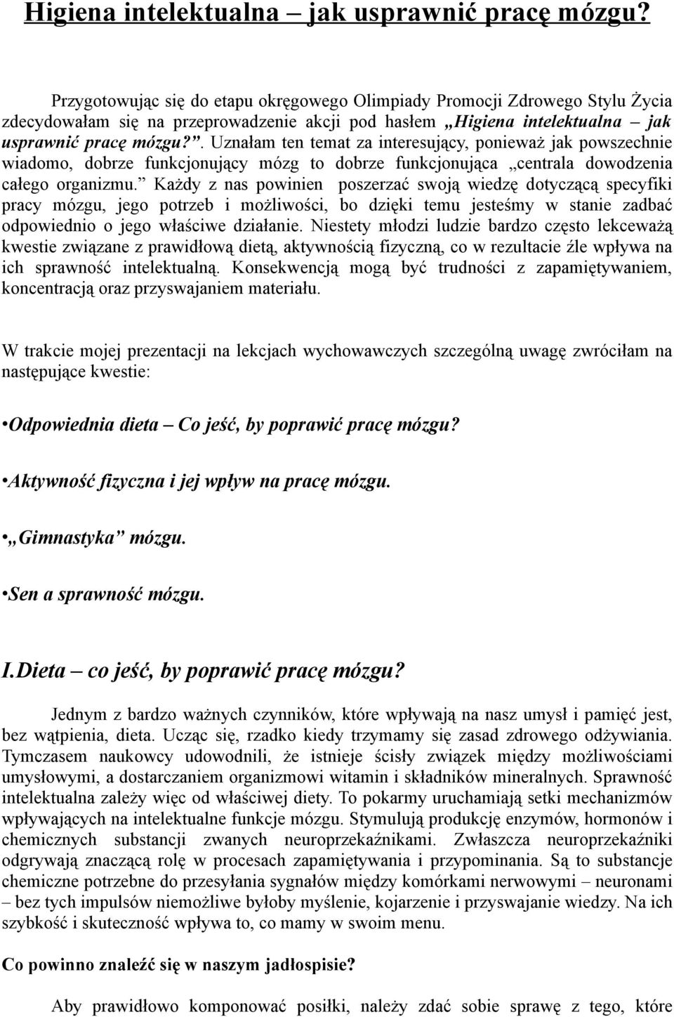 Uznałam ten temat za interesujący, ponieważ jak powszechnie wiadomo, dobrze funkcjonujący mózg to dobrze funkcjonująca centrala dowodzenia całego organizmu.