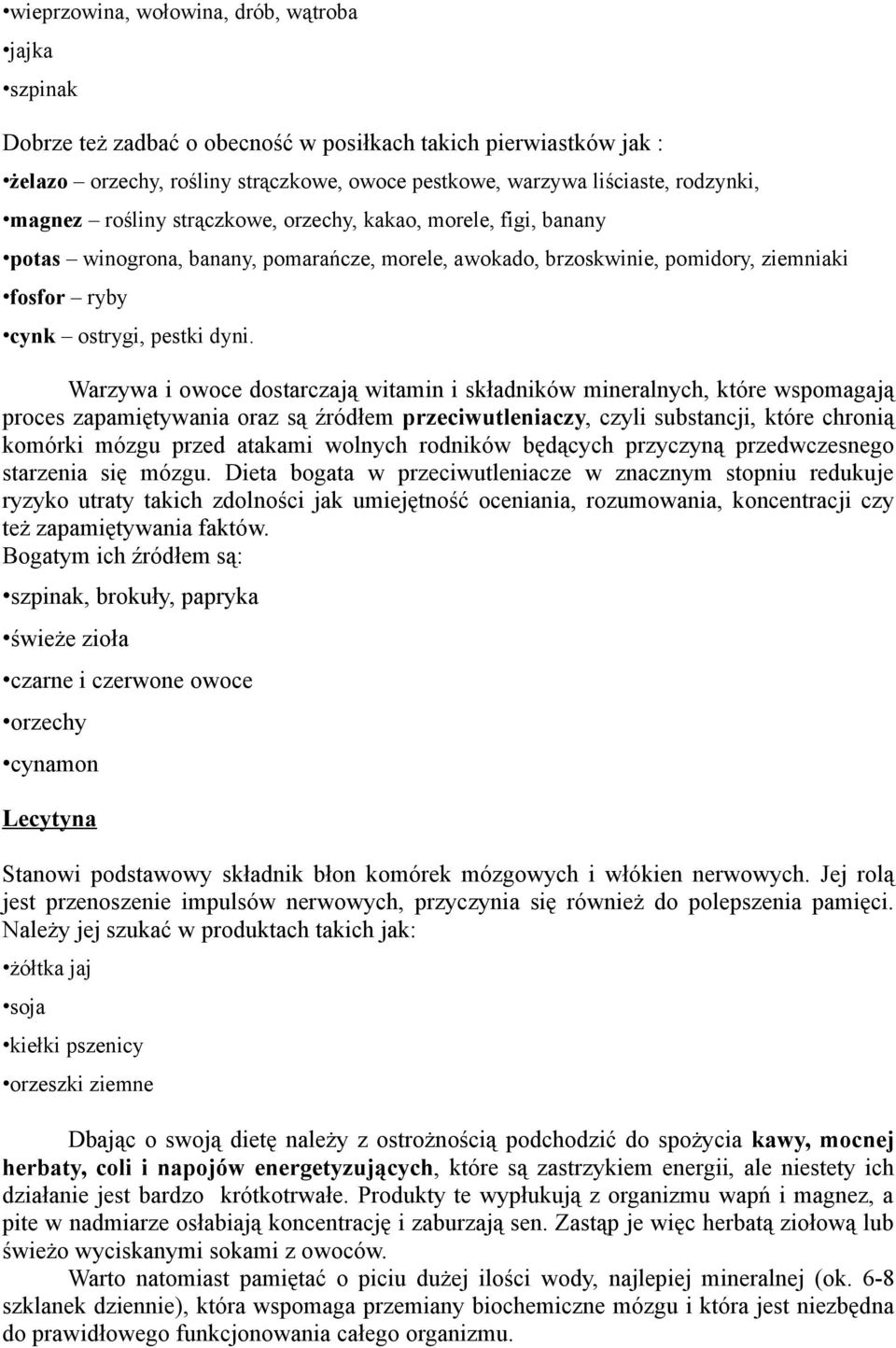 Warzywa i owoce dostarczają witamin i składników mineralnych, które wspomagają proces zapamiętywania oraz są źródłem przeciwutleniaczy, czyli substancji, które chronią komórki mózgu przed atakami