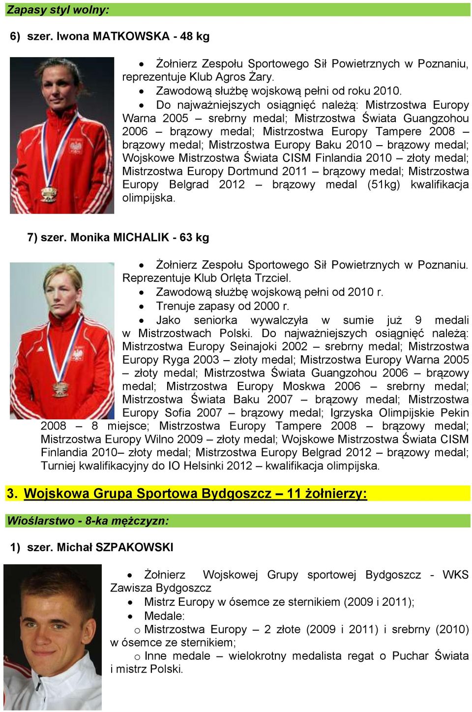 Baku 2010 brązowy medal; Wojskowe Mistrzostwa Świata CISM Finlandia 2010 złoty medal; Mistrzostwa Europy Dortmund 2011 brązowy medal; Mistrzostwa Europy Belgrad 2012 brązowy medal (51kg) kwalifikacja