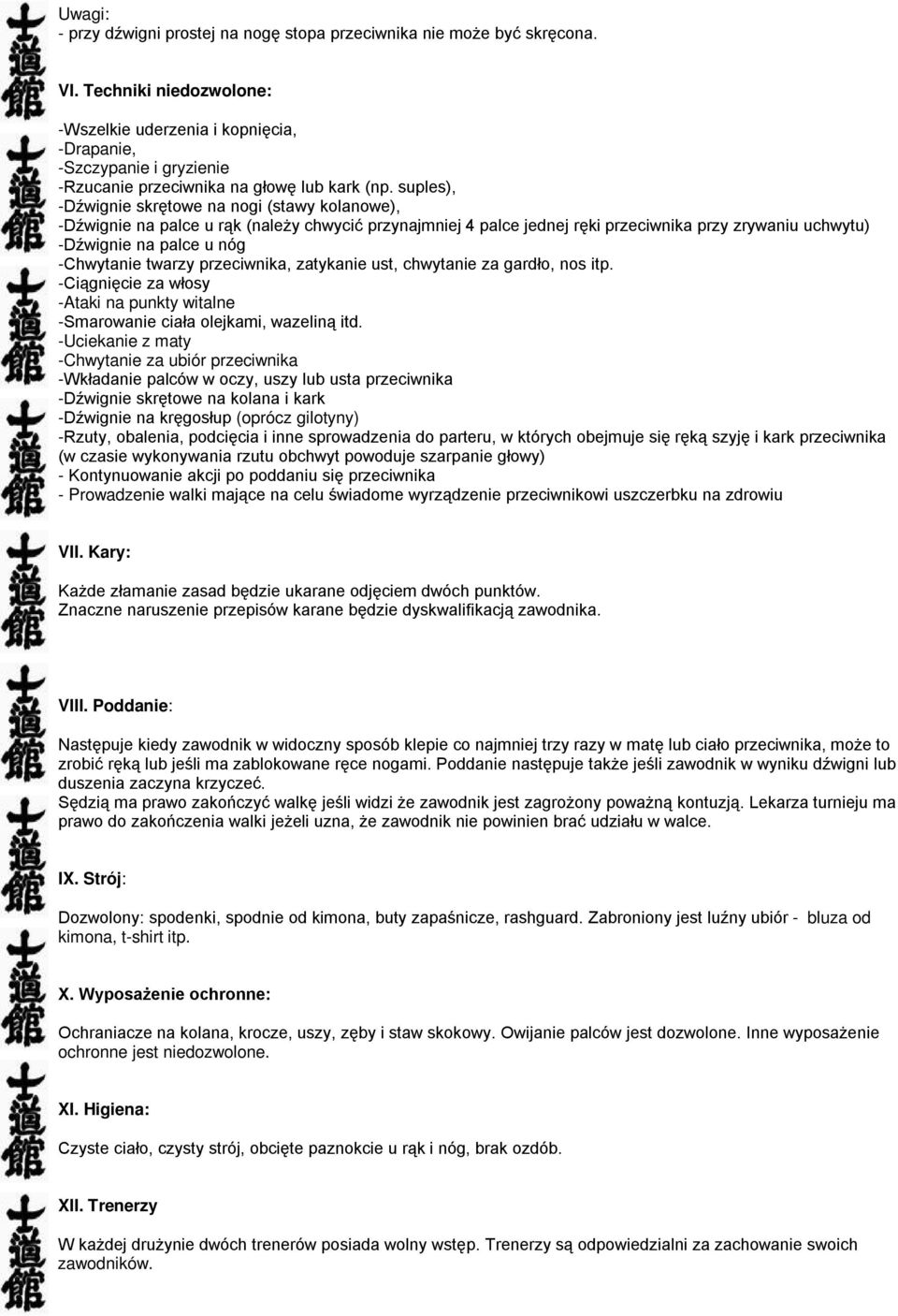 suples), -Dźwignie skrętowe na nogi (stawy kolanowe), -Dźwignie na palce u rąk (należy chwycić przynajmniej 4 palce jednej ręki przeciwnika przy zrywaniu uchwytu) -Dźwignie na palce u nóg -Chwytanie