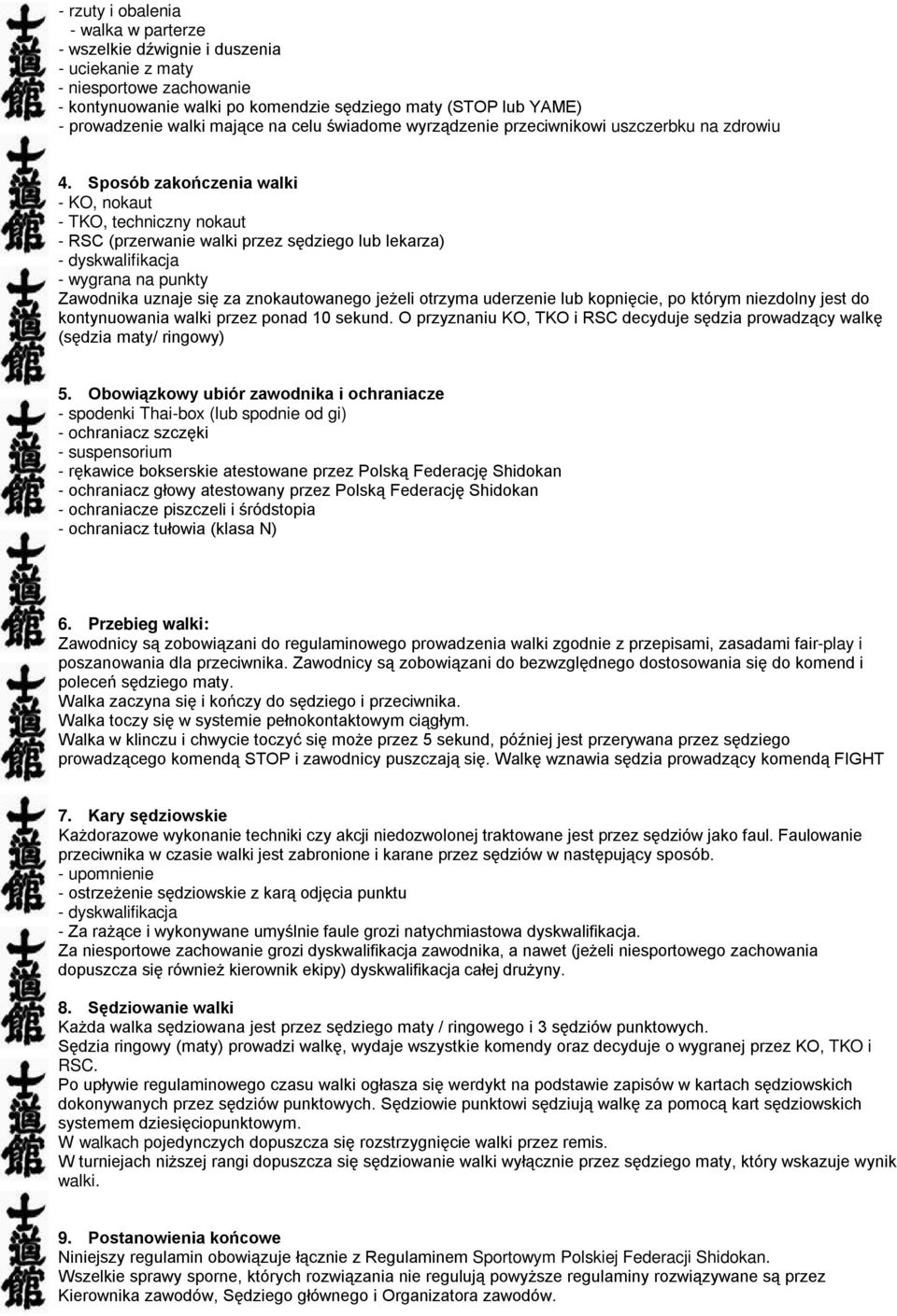 Sposób zakończenia walki - KO, nokaut - TKO, techniczny nokaut - RSC (przerwanie walki przez sędziego lub lekarza) - dyskwalifikacja - wygrana na punkty Zawodnika uznaje się za znokautowanego jeżeli