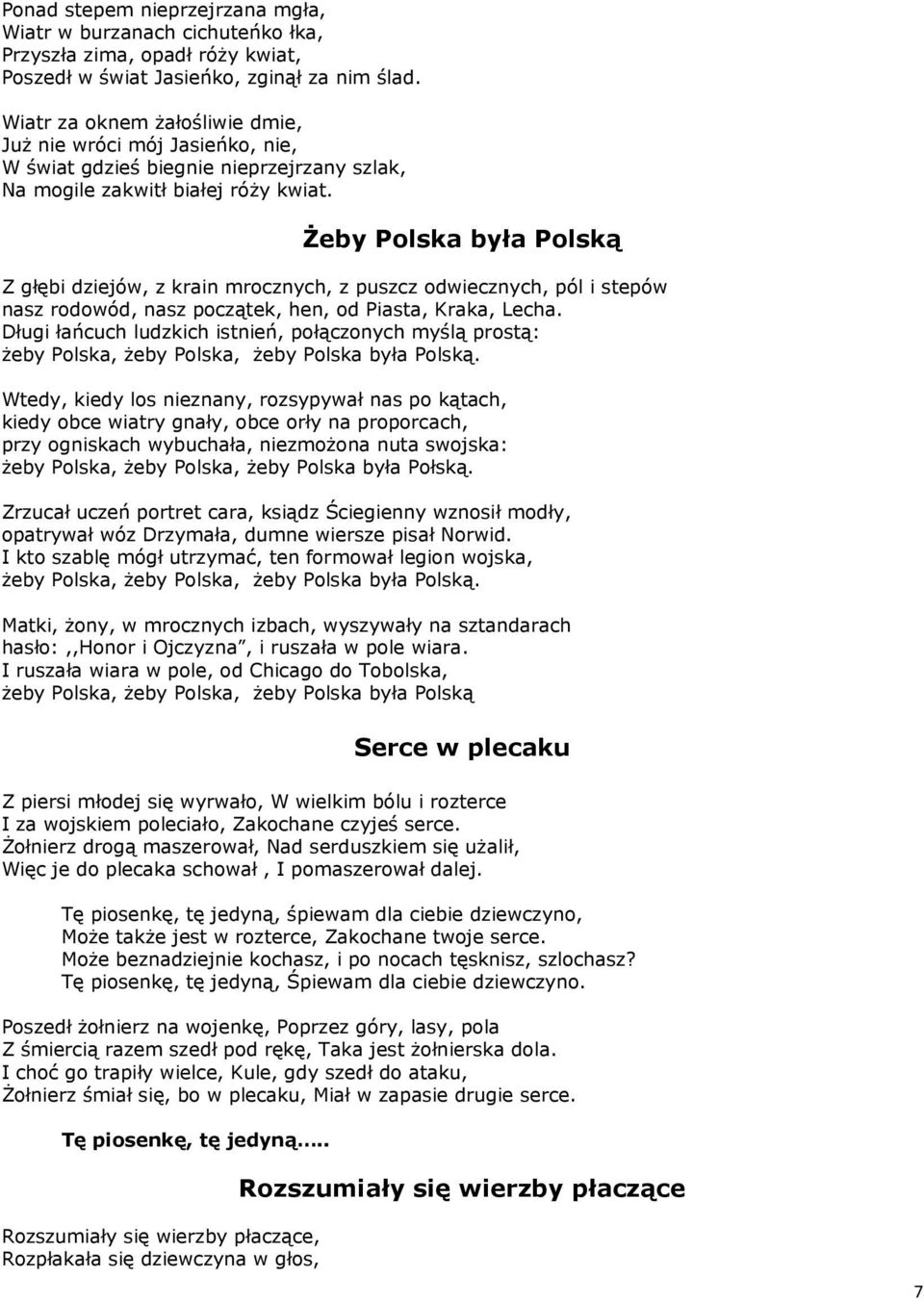Żeby Polska była Polską Z głębi dziejów, z krain mrocznych, z puszcz odwiecznych, pól i stepów nasz rodowód, nasz początek, hen, od Piasta, Kraka, Lecha.