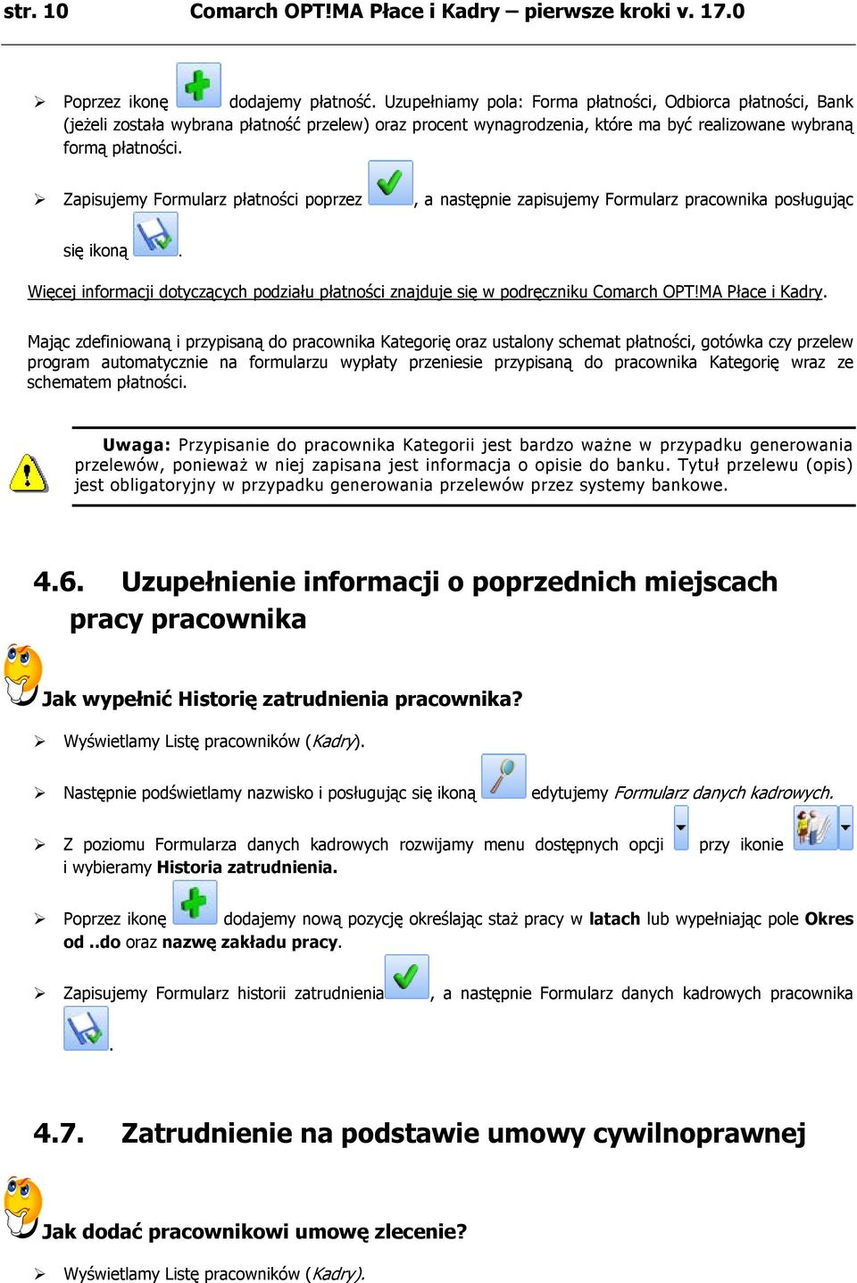 Zapisujemy Formularz płatności poprzez, a następnie zapisujemy Formularz pracownika posługując się ikoną. Więcej informacji dotyczących podziału płatności znajduje się w podręczniku Comarch OPT!