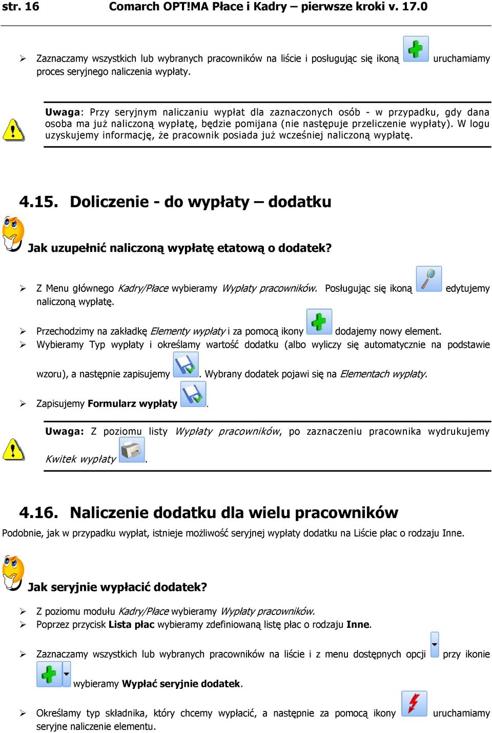 W logu uzyskujemy informację, że pracownik posiada już wcześniej naliczoną wypłatę. 4.15. Doliczenie - do wypłaty dodatku Jak uzupełnić naliczoną wypłatę etatową o dodatek?