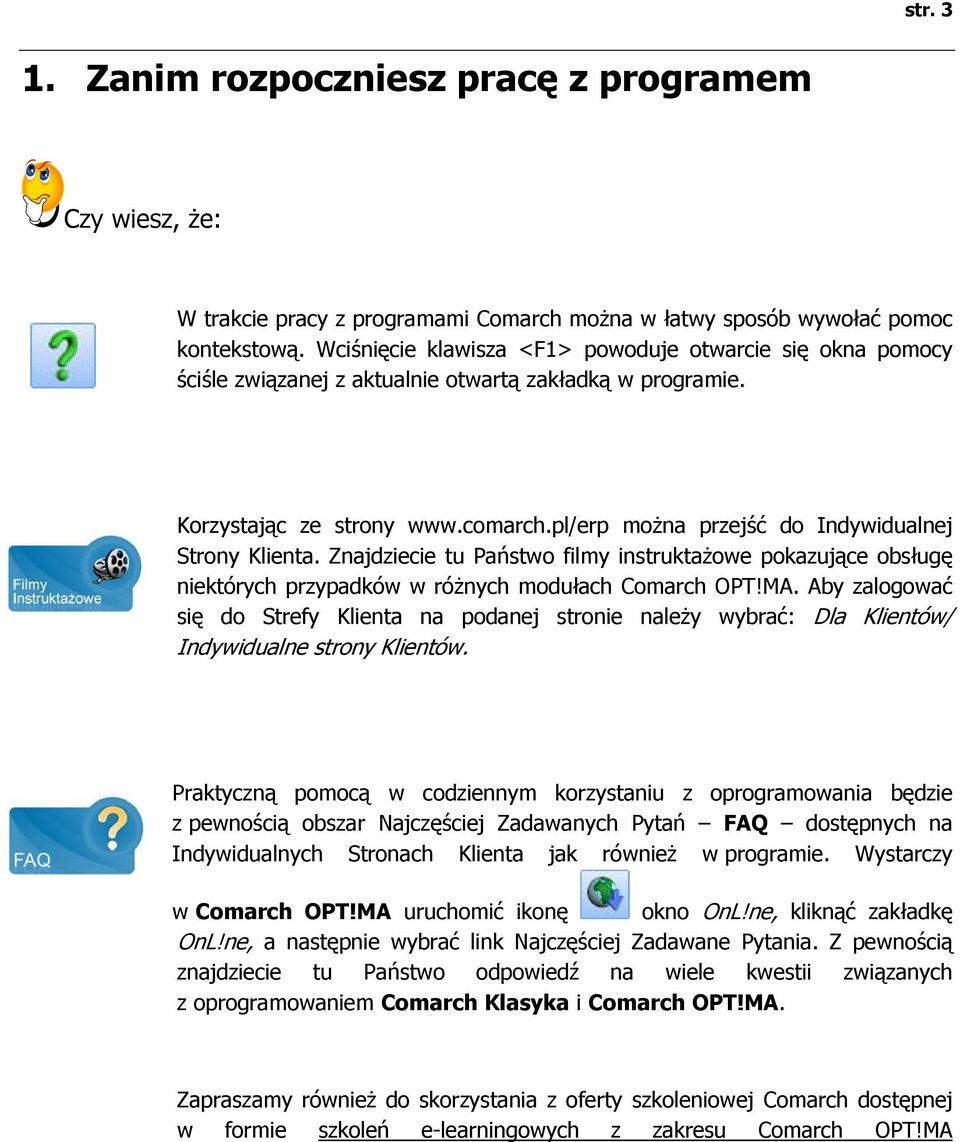 pl/erp można przejść do Indywidualnej Strony Klienta. Znajdziecie tu Państwo filmy instruktażowe pokazujące obsługę niektórych przypadków w różnych modułach Comarch OPT!MA.