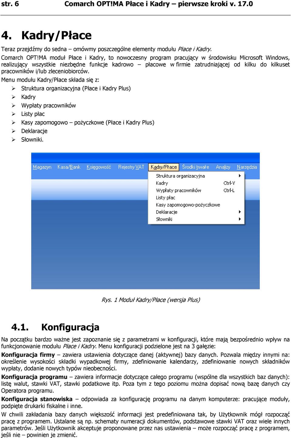 MA moduł Płace i Kadry, to nowoczesny program pracujący w środowisku Microsoft Windows, realizujący wszystkie niezbędne funkcje kadrowo płacowe w firmie zatrudniającej od kilku do kilkuset