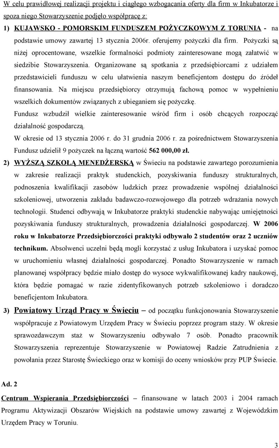Organizowane są spotkania z przedsiębiorcami z udziałem przedstawicieli funduszu w celu ułatwienia naszym beneficjentom dostępu do źródeł finansowania.