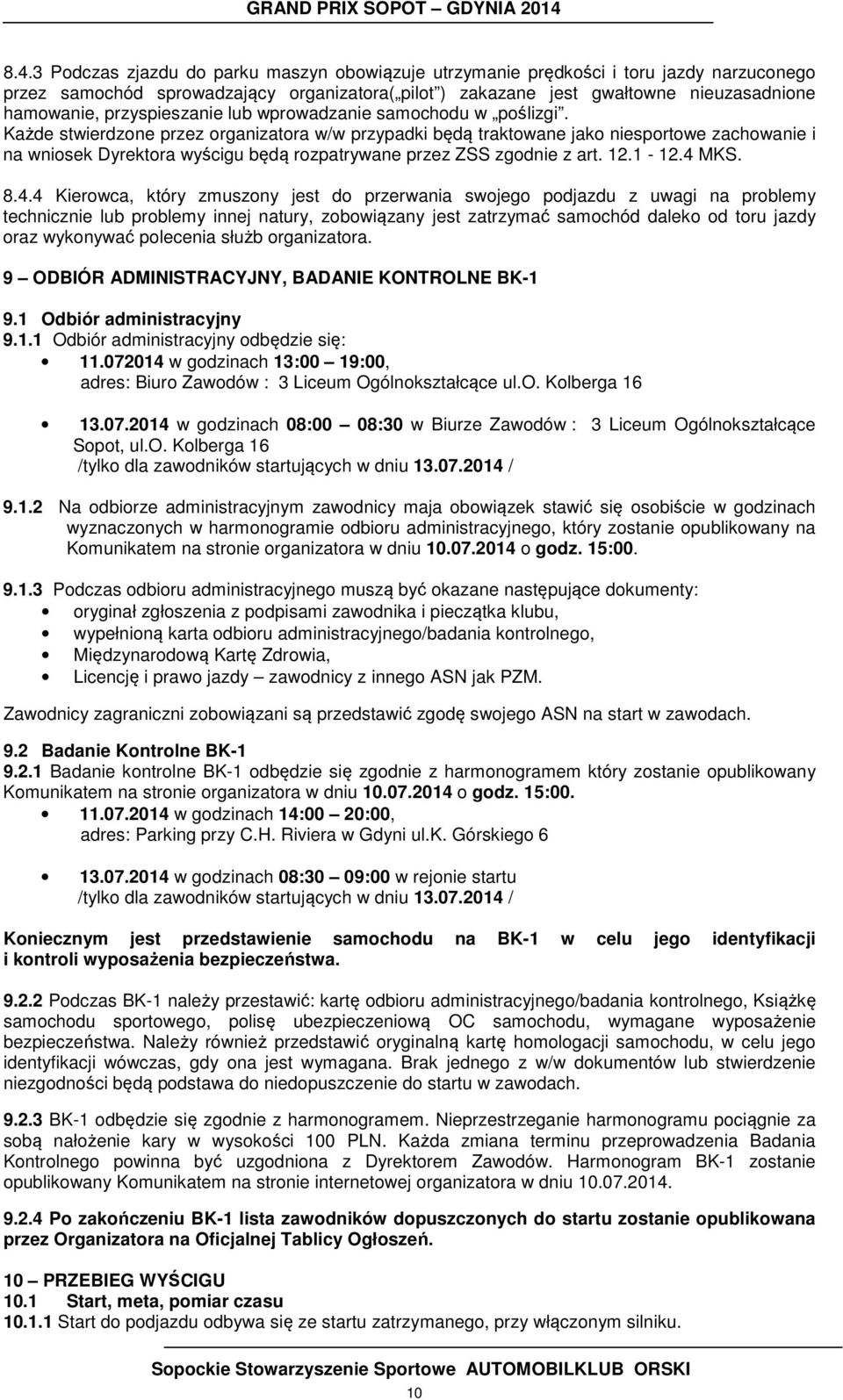 Każde stwierdzone przez organizatora w/w przypadki będą traktowane jako niesportowe zachowanie i na wniosek Dyrektora wyścigu będą rozpatrywane przez ZSS zgodnie z art. 12.1-12.4 