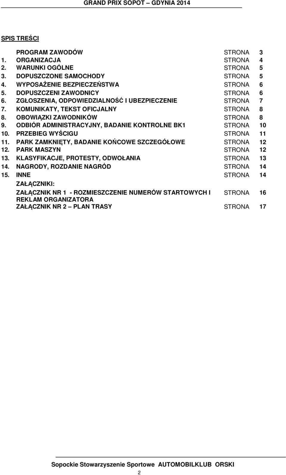 ODBIÓR ADMINISTRACYJNY, BADANIE KONTROLNE BK1 STRONA 10 10. PRZEBIEG WYŚCIGU STRONA 11 11. PARK ZAMKNIĘTY, BADANIE KOŃCOWE SZCZEGÓŁOWE STRONA 12 12. PARK MASZYN STRONA 12 13.